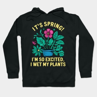 It's Spring I'm So Excited I Wet My Plants Planting Garden Hoodie